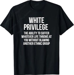 White privilege the ability to suffer whatever T-Shirt
