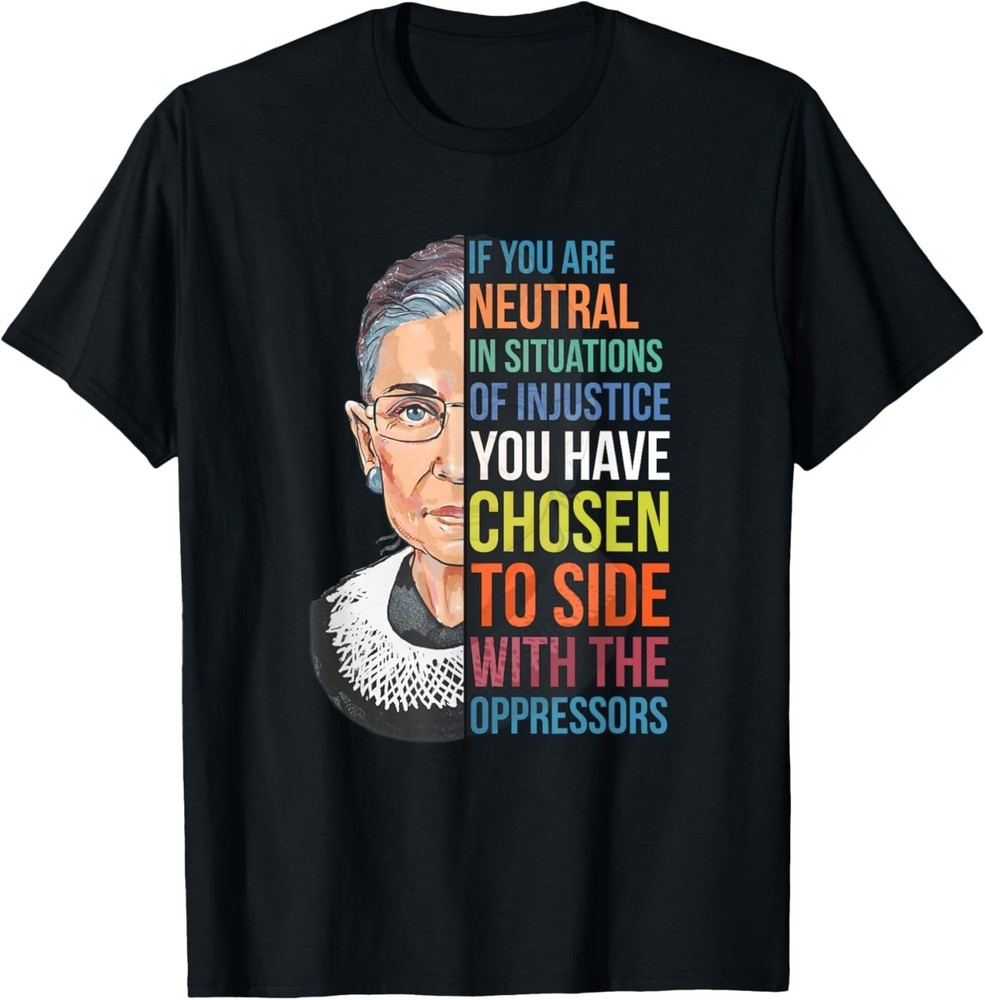 If You are Neutral in Situations of Injustice Notorious RBG T-Shirt