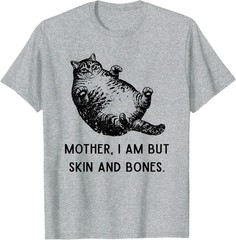 Mother, I Am But Skin and Bones Cat Mom Cat Lover T-Shirt