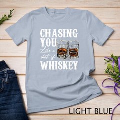 Chasing You Like A Shot Of Whiskey, Drinking Apparel T-Shirt Unisex T-shirt