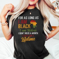 As Long As I Am Black I Am Historic Shirt – Black Identity Heritage Tee Gift