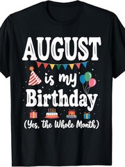 August Is My Birthday Whole Month Celebrating Party Fun Summer Gift Unisex Tee