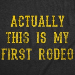 Mens Funny T Shirts Actually This Is My First Rodeo Sarcastic Graphic Novelty