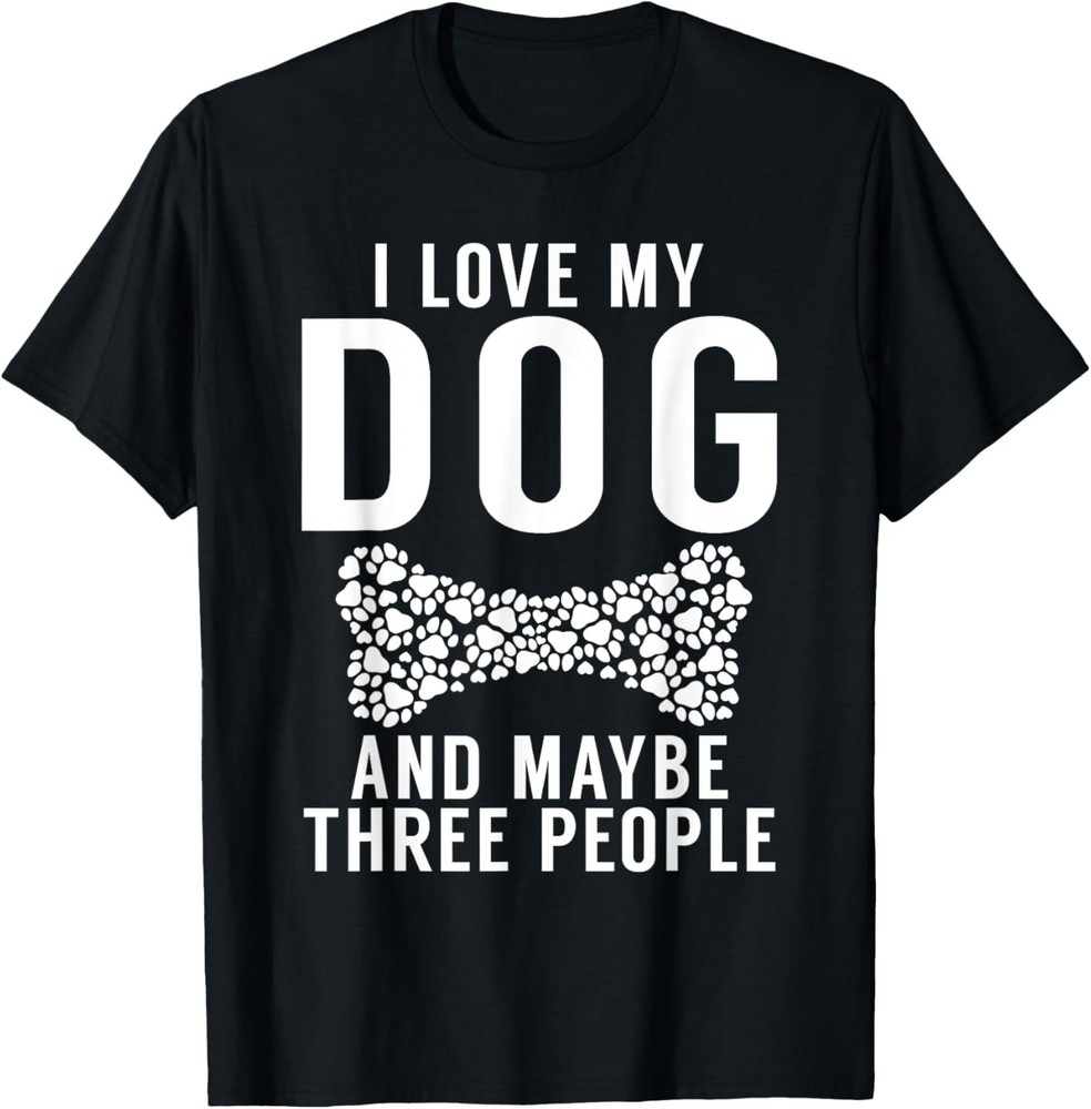 I love my Dog and maybe three People Puppy Dog Lover T-Shirt