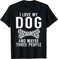 I love my Dog and maybe three People Puppy Dog Lover T-Shirt