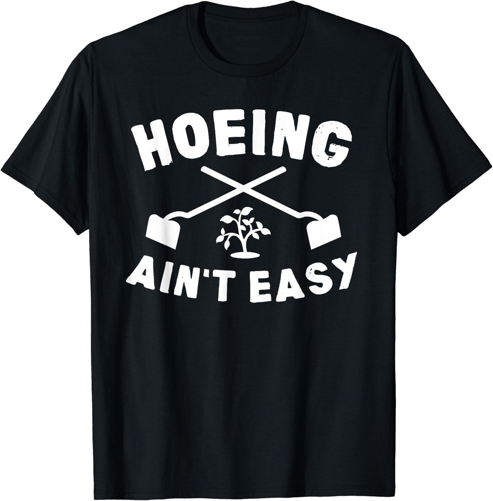 Gardening Gift Hoeing Ain’t Easy Unisex T-Shirt – Gift For Friends