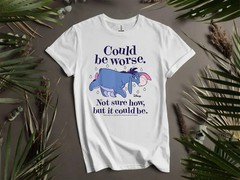 Disney Eeyore Could Be Worse Not Sure How T-SHIRT Unisex