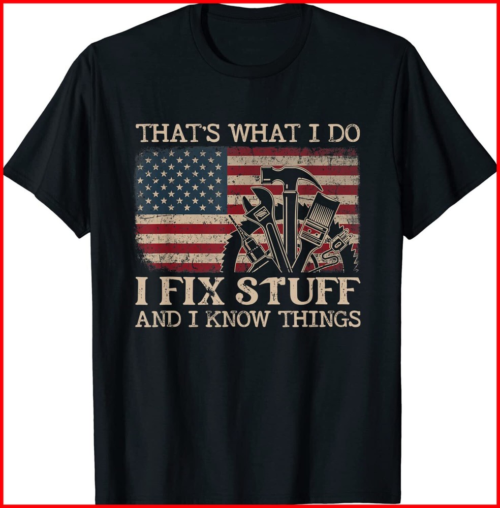 That’s What I Do I Fix Stuff And I Know Things Funny Black Cotton T-Shirt S-5XL