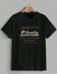 I Went To Quality Learning Center Funny Sarcastic Quote Graphic T-Shirt Unisex