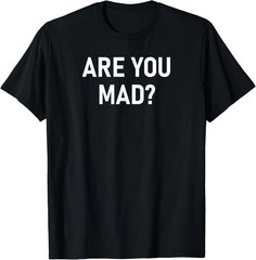 Are You Mad Quote Size S – 5XL Gift For Friends
