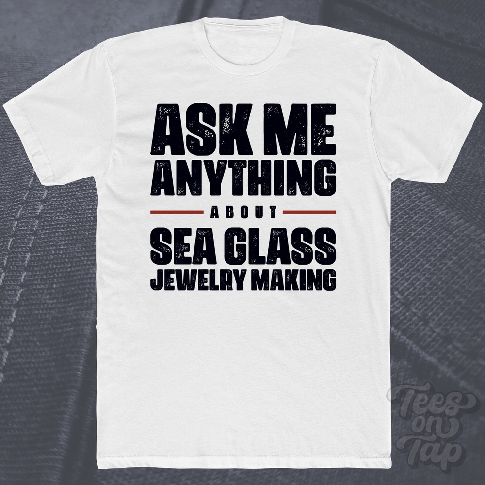 ASK ME ANYTHING ABOUT SEA GLASS JEWELRY MAKING T-SHIRT handmade ocean beach diy