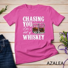 Chasing You Like A Shot Of Whiskey, Drinking Apparel T-Shirt Unisex T-shirt