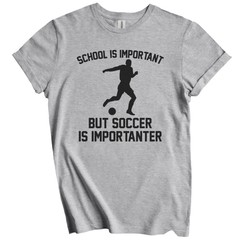 School Is Important But Soccer Is Importanter Funny Shirt