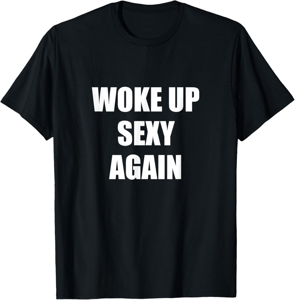 Woke Up Sexy Again Joke Funny Joke Design Unisex T-Shirt
