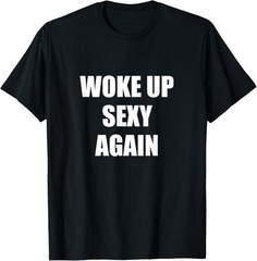 Woke Up Sexy Again Joke Funny Joke Design Unisex T-Shirt