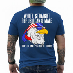 White Straight Republican Male How Can I Piss You Off Today On Back T-Shirt