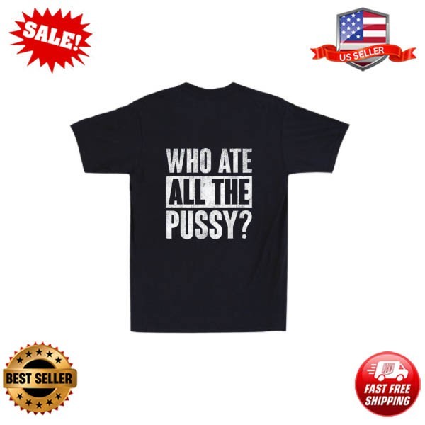 Who Ate All The Pussy Funny Sarcastic Saying Quote Retro Men’s T-Shirt