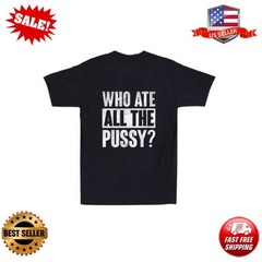 Who Ate All The Pussy Funny Sarcastic Saying Quote Retro Men’s T-Shirt