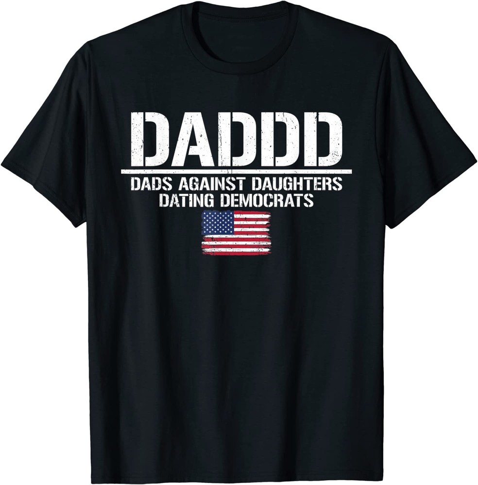 NEW Daddd Dads Against Daughters Dating Democrats T-Shirt – MADE IN USA