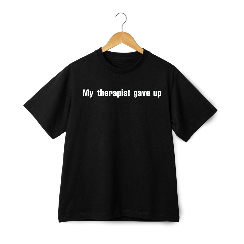 Funny Sarcastic Quote T-Shirt My Therapist Gave Up Humor Meme Tee Streetwear