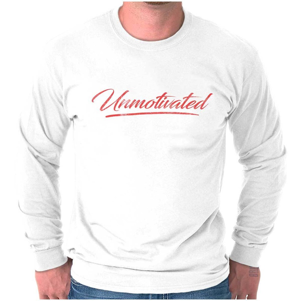 Funny Sarcastic Humor Unmotivated Attitude Long Sleeve Tshirt for Men or Women