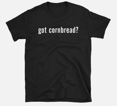 Got Cornbread? T-shirt Funny Southern Corn Bread Comfort Food Tee Shirt
