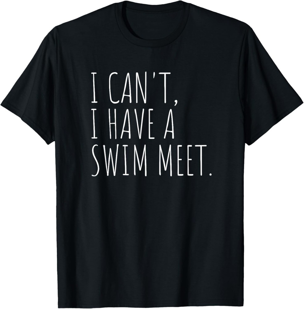 I Can’t I Have A Swim Meet Funny Swimming T-Shirt