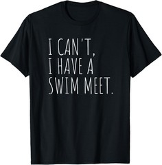 I Can’t I Have A Swim Meet Funny Swimming T-Shirt