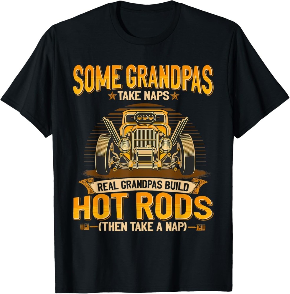 Some Grandpas Take Naps Real Grandpas Build Hot Rods Gift Unisex T-Shirt