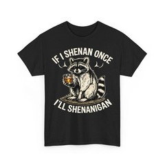 Raccoon If I Shenan Once I’Ll Shenanigan Funny Unisex T-Shirt