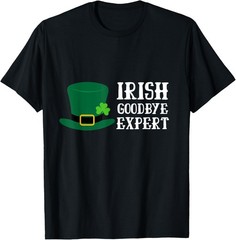 Irish Goodbye Expert Irish shirt T-Shirt