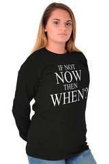 If Not Now When Adult Novelty Inspirational Long Sleeve Tshirt Tee for Adults