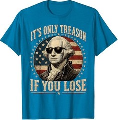 It’s Only Treason If You Lose Funny George Washington 4 July T-Shirt
