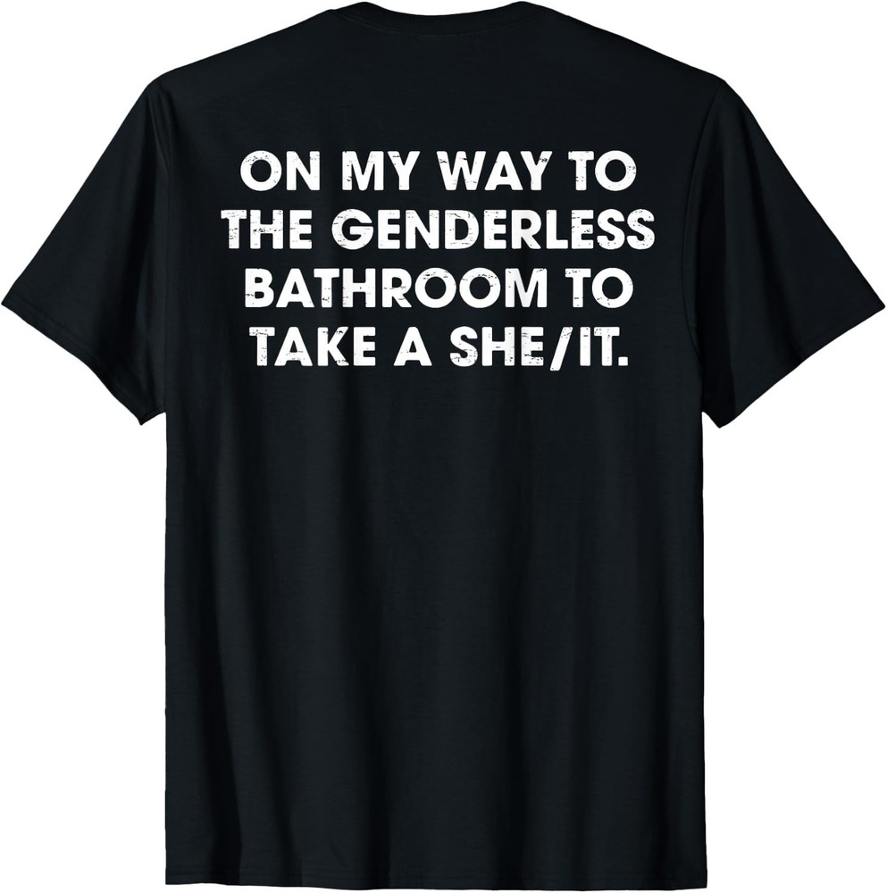 (ON Back) On My Way to The Genderless Bathroom to Take a She T-Shirt