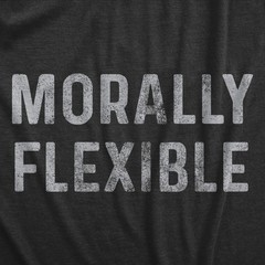 Mens Morally Flexible T shirt Funny Sarcastic Hilarious Novelty Tee for Guys
