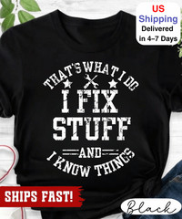 That’s What I Do I Fix Stuff And I Know Things T-shirt Funny Dad Grandpa Shirt,