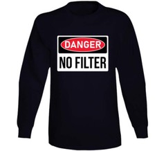 Danger No Filter No Pc Funny Parody T Shirt