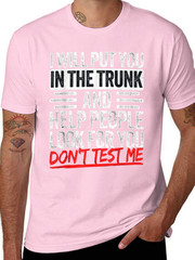 I Will Put You In The Trunk Sarcastic Humor Tee Unisex T-Shirt