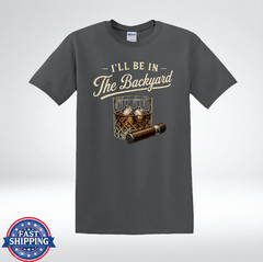 I’ll Be In The Backyard Whiskey And Cigar Funny T-Shirt