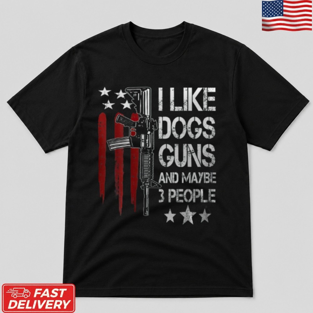 I Like Guns Dogs Maybe 3 People T-Shirt Funny USA Flag Patriotic Graphic Tee