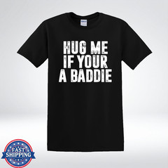 Hug Me If You’re A Baddie Funny Flirty Quote Graphic T-Shirt