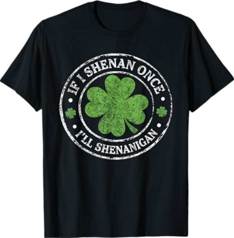 St Patricks Day If I Shenan Once I’ll Shenanigan Funny T-Shirt