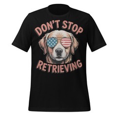 Don’t Stop Retrieving Dog Shirt Funny Patriotic Tee USA Golden Retriever Gift