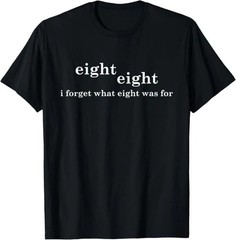 88 Eight eight I forgot what 8 was for Funny T shirt tee