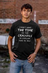 Funny Don’t Have Time or Crayons to Explain Womens or Mens Crewneck T Shirt Tee