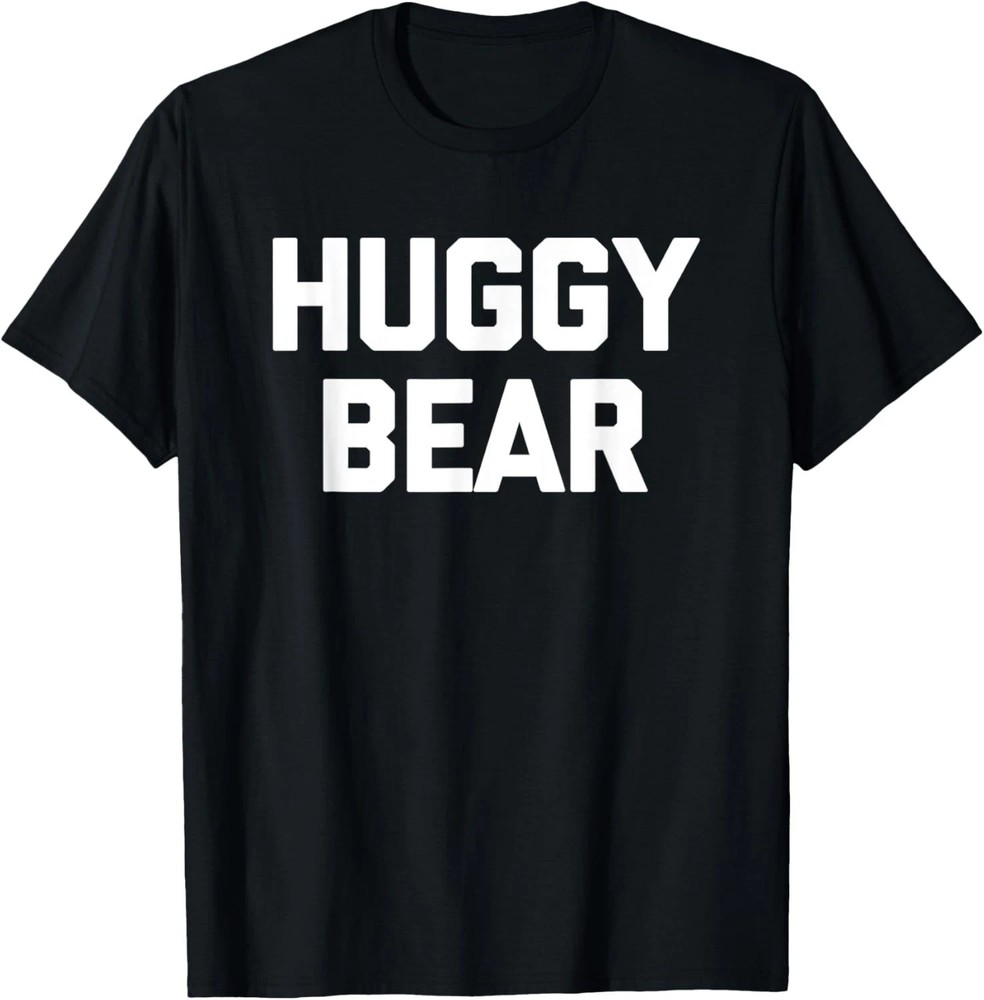 Huggy Bear Quote Size S – 5XL Gift For Friends