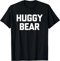 Huggy Bear Quote Size S – 5XL Gift For Friends