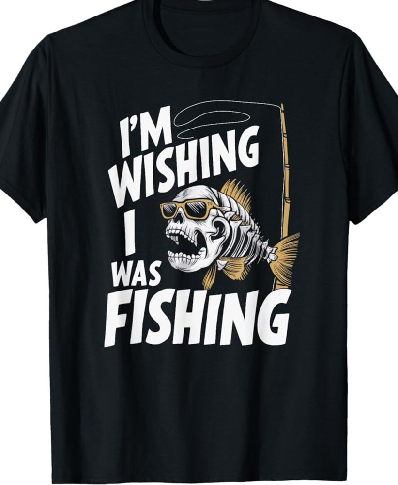 I’m Wishing I Was Fishing T-Shirt BLACK SHIRT Unisex best gift tee