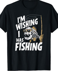 I’m Wishing I Was Fishing T-Shirt BLACK SHIRT Unisex best gift tee