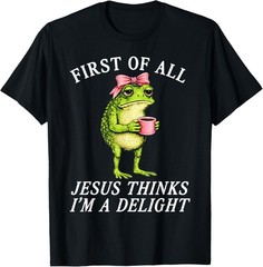 First of All Jesus Thinks Im A Delight Frog Coffee Meme T-Shirt